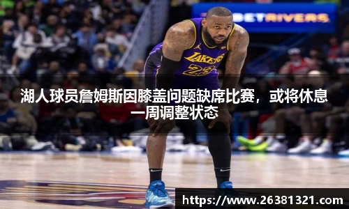 湖人球员詹姆斯因膝盖问题缺席比赛，或将休息一周调整状态