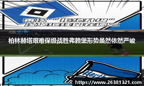 柏林赫塔艰难保级战胜弗赖堡形势虽然依然严峻