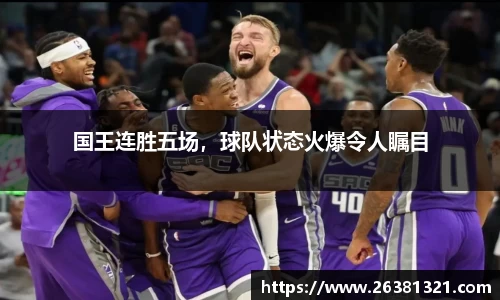 国王连胜五场，球队状态火爆令人瞩目