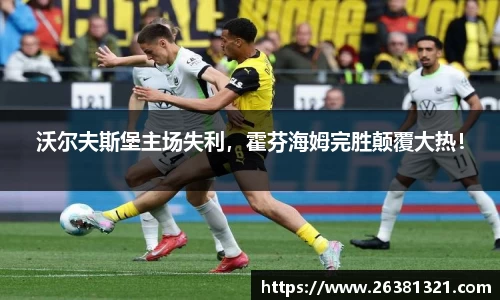 沃尔夫斯堡主场失利，霍芬海姆完胜颠覆大热！