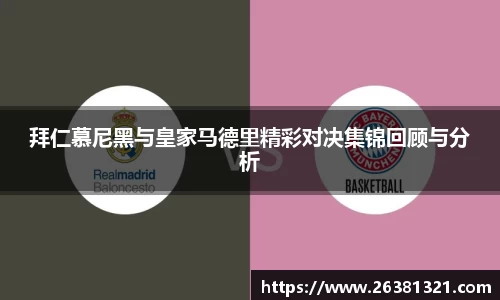 拜仁慕尼黑与皇家马德里精彩对决集锦回顾与分析