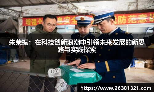 朱荣振：在科技创新浪潮中引领未来发展的新思路与实践探索