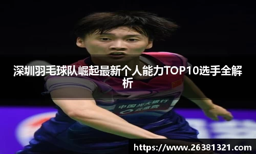 深圳羽毛球队崛起最新个人能力TOP10选手全解析